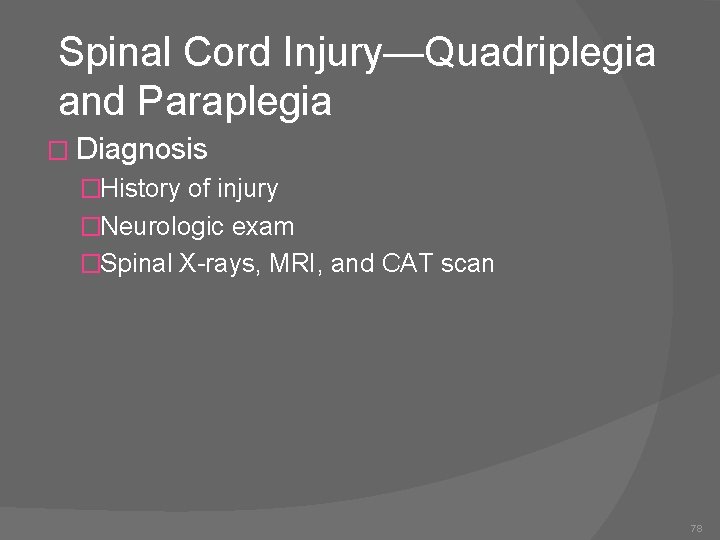 Spinal Cord Injury—Quadriplegia and Paraplegia � Diagnosis �History of injury �Neurologic exam �Spinal X-rays,