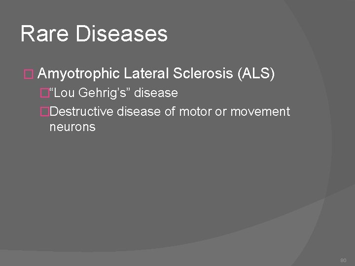 Rare Diseases � Amyotrophic Lateral Sclerosis (ALS) �“Lou Gehrig’s” disease �Destructive disease of motor