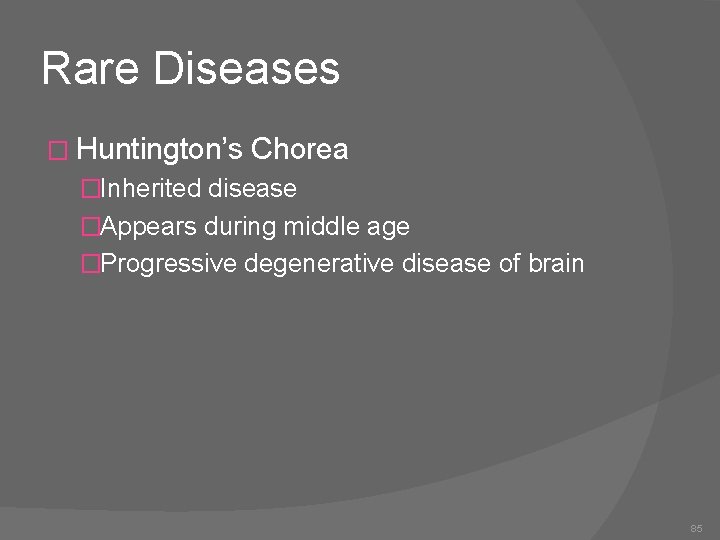 Rare Diseases � Huntington’s Chorea �Inherited disease �Appears during middle age �Progressive degenerative disease