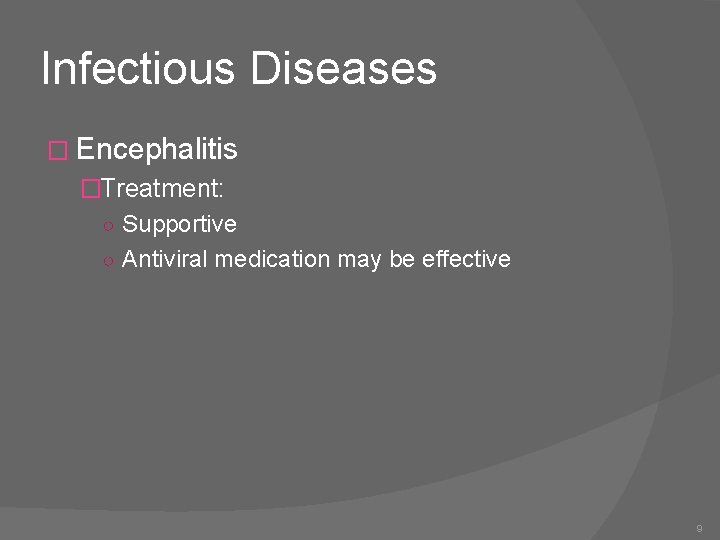 Infectious Diseases � Encephalitis �Treatment: ○ Supportive ○ Antiviral medication may be effective 9