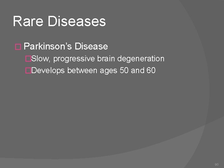 Rare Diseases � Parkinson’s Disease �Slow, progressive brain degeneration �Develops between ages 50 and