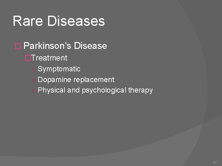 Rare Diseases � Parkinson’s Disease �Treatment ○ Symptomatic ○ Dopamine replacement ○ Physical and