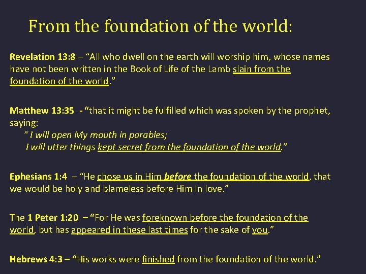 From the foundation of the world: Revelation 13: 8 – “All who dwell on