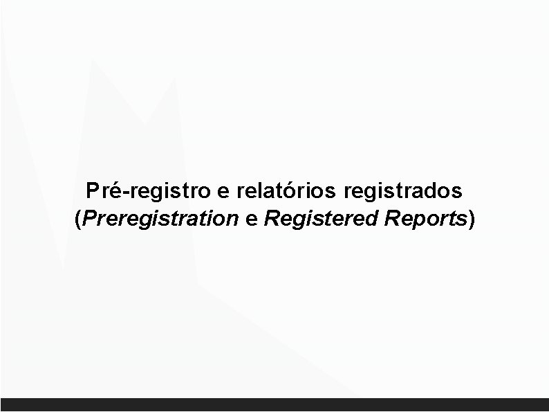 Pré-registro e relatórios registrados (Preregistration e Registered Reports) 