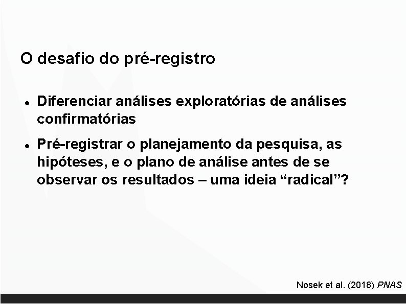 O desafio do pré-registro Diferenciar análises exploratórias de análises confirmatórias Pré-registrar o planejamento da