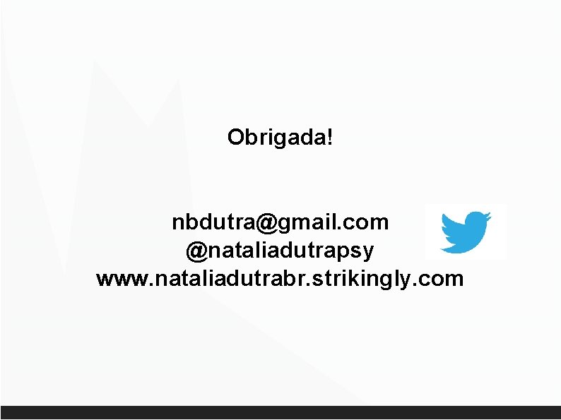 Obrigada! nbdutra@gmail. com @nataliadutrapsy www. nataliadutrabr. strikingly. com 