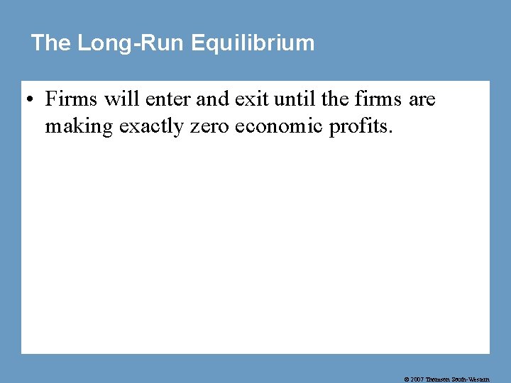 The Long-Run Equilibrium • Firms will enter and exit until the firms are making