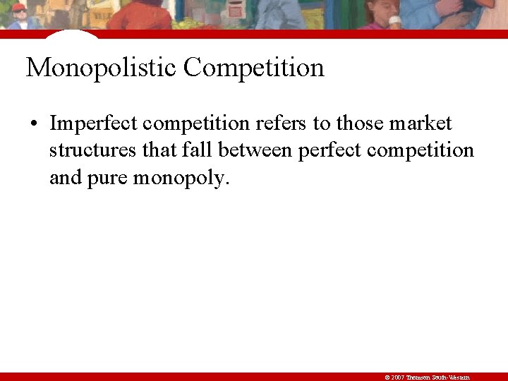 Monopolistic Competition • Imperfect competition refers to those market structures that fall between perfect