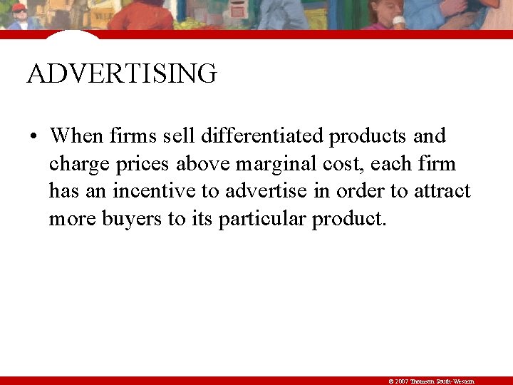 ADVERTISING • When firms sell differentiated products and charge prices above marginal cost, each