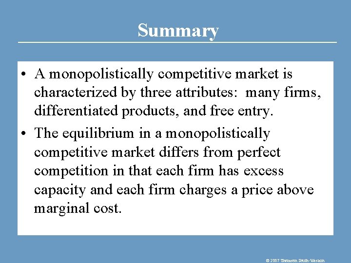 Summary • A monopolistically competitive market is characterized by three attributes: many firms, differentiated
