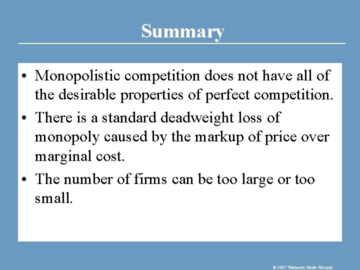 Summary • Monopolistic competition does not have all of the desirable properties of perfect