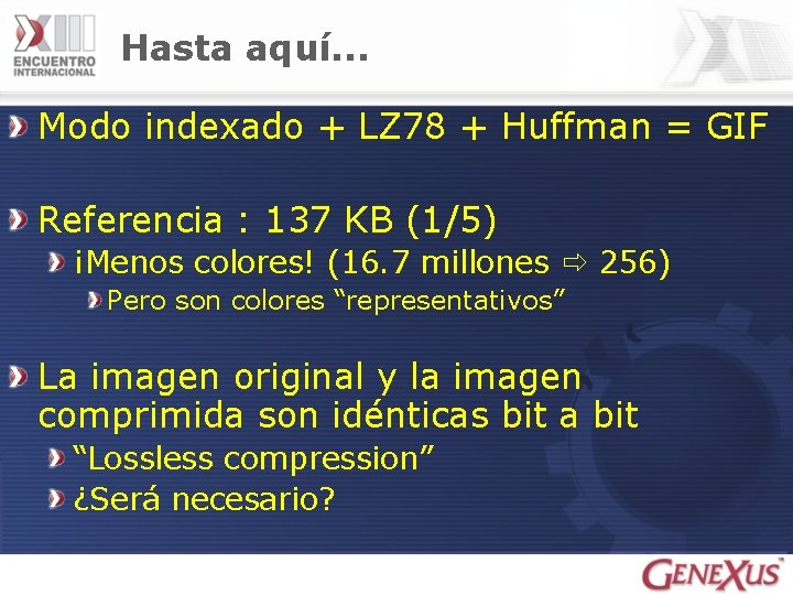 Hasta aquí. . . Modo indexado + LZ 78 + Huffman = GIF Referencia