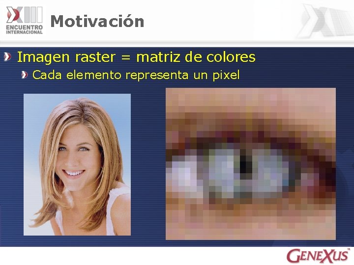 Motivación Imagen raster = matriz de colores Cada elemento representa un pixel 