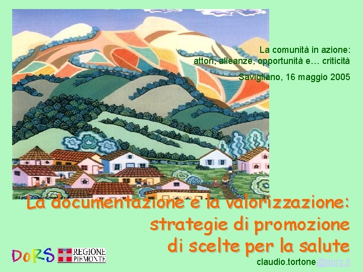 La comunità in azione: attori, alleanze, opportunità e… criticità Savigliano, 16 maggio 2005 La