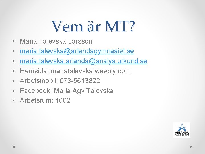 Vem är MT? • • Maria Talevska Larsson maria. talevska@arlandagymnasiet. se maria. talevska. arlanda@analys.
