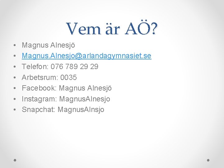 Vem är AÖ? • • Magnus Alnesjö Magnus. Alnesjo@arlandagymnasiet. se Telefon: 076 789 29