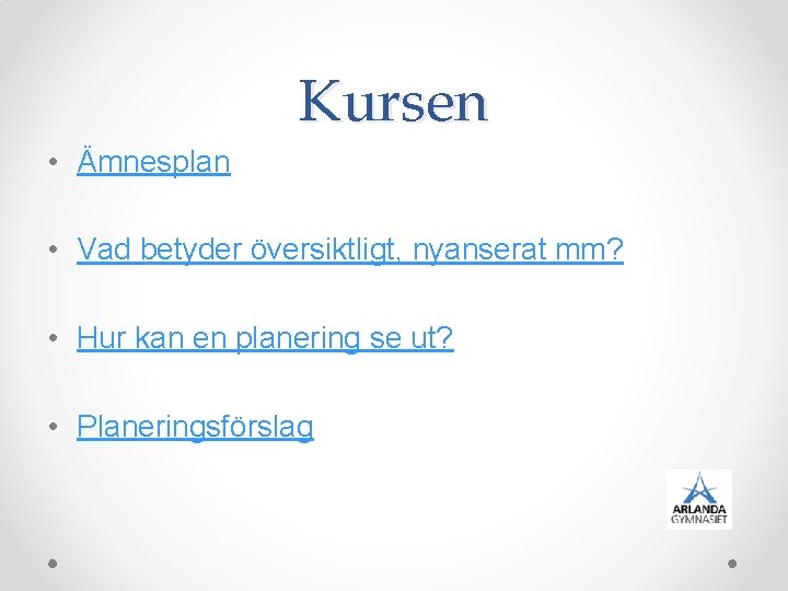 Kursen • Ämnesplan • Vad betyder översiktligt, nyanserat mm? • Hur kan en planering