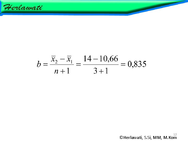 12 ©Herlawati, S. Si, MM, M. Kom 