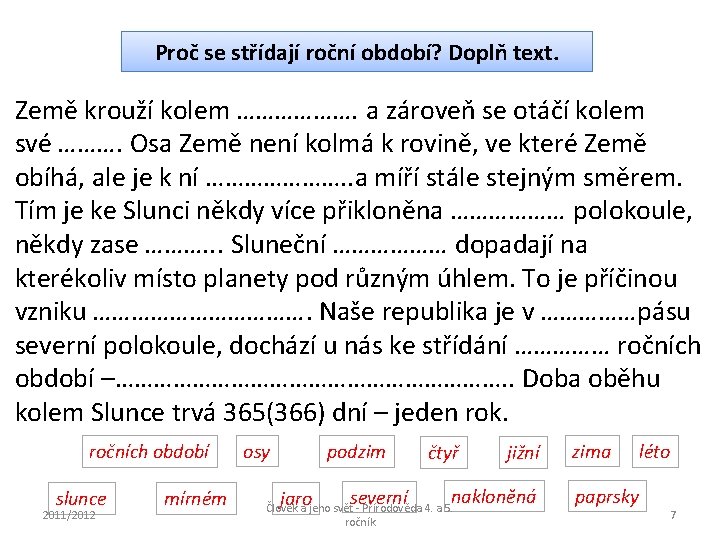 Proč se střídají roční období? Doplň text. Země krouží kolem ………………. a zároveň se