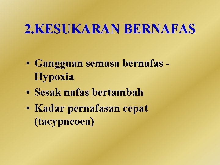 2. KESUKARAN BERNAFAS • Gangguan semasa bernafas Hypoxia • Sesak nafas bertambah • Kadar