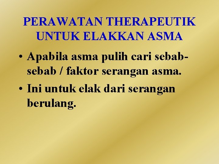 PERAWATAN THERAPEUTIK UNTUK ELAKKAN ASMA • Apabila asma pulih cari sebab / faktor serangan