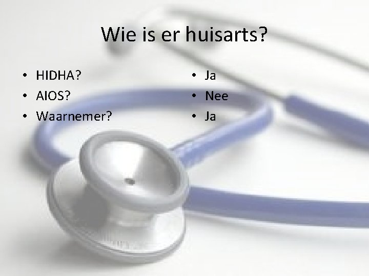 Wie is er huisarts? • HIDHA? • AIOS? • Waarnemer? • Ja • Nee