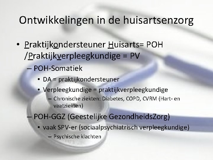 Ontwikkelingen in de huisartsenzorg • Praktijkondersteuner Huisarts= POH /Praktijkverpleegkundige = PV – POH-Somatiek •