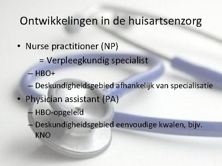 Ontwikkelingen in de huisartsenzorg • Nurse practitioner (NP) = Verpleegkundig specialist – HBO+ –