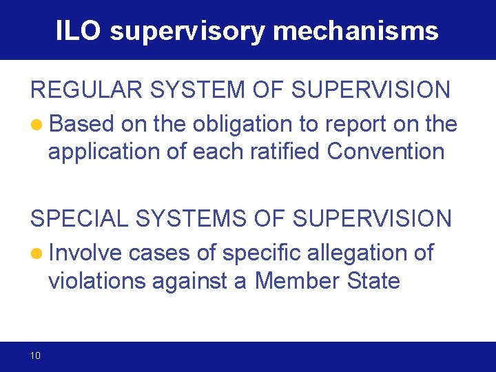 ILO supervisory mechanisms SPECIAL SYSTEMS OF SUPERVISION l Involve cases of specific allegation of
