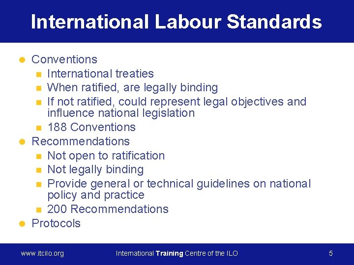 International Labour Standards Conventions n International treaties n When ratified, are legally binding n