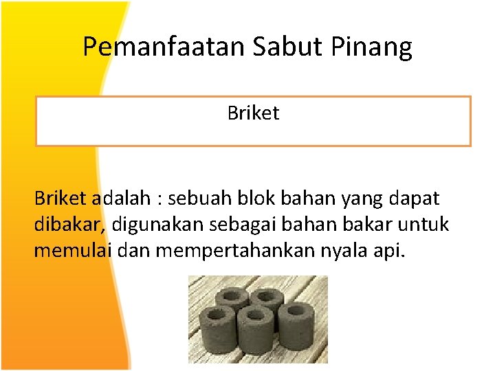 Pemanfaatan Sabut Pinang Briket adalah : sebuah blok bahan yang dapat dibakar, digunakan sebagai