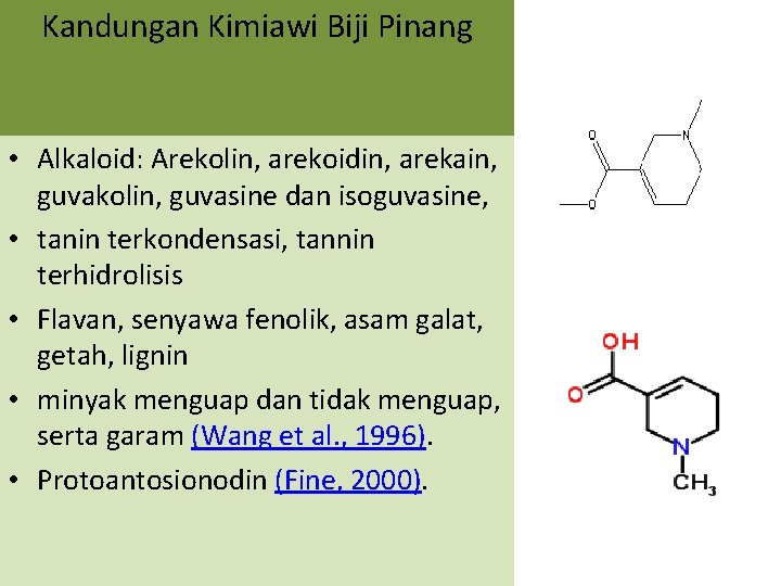 Kandungan Kimiawi Biji Pinang • Alkaloid: Arekolin, arekoidin, arekain, guvakolin, guvasine dan isoguvasine, •