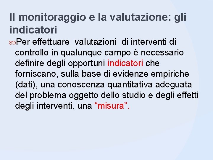 Il monitoraggio e la valutazione: gli indicatori Per effettuare valutazioni di interventi di controllo