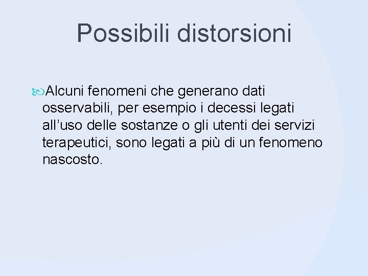 Possibili distorsioni Alcuni fenomeni che generano dati osservabili, per esempio i decessi legati all’uso