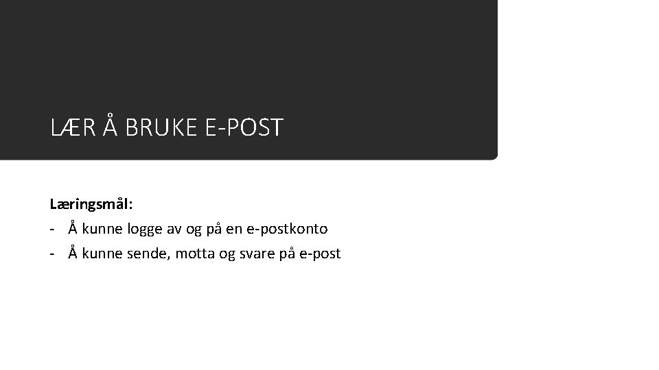 LÆR Å BRUKE E-POST Læringsmål: - Å kunne logge av og på en e-postkonto