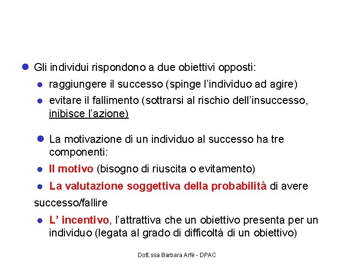 otivazione al successo (Atkinson, 58, 1964) Gli individui rispondono a due obiettivi opposti: raggiungere