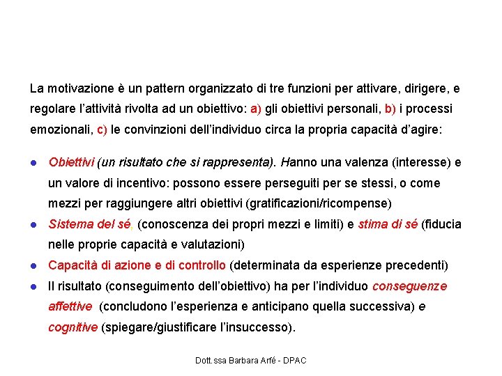 Definizione di motivazione La motivazione è un pattern organizzato di tre funzioni per attivare,