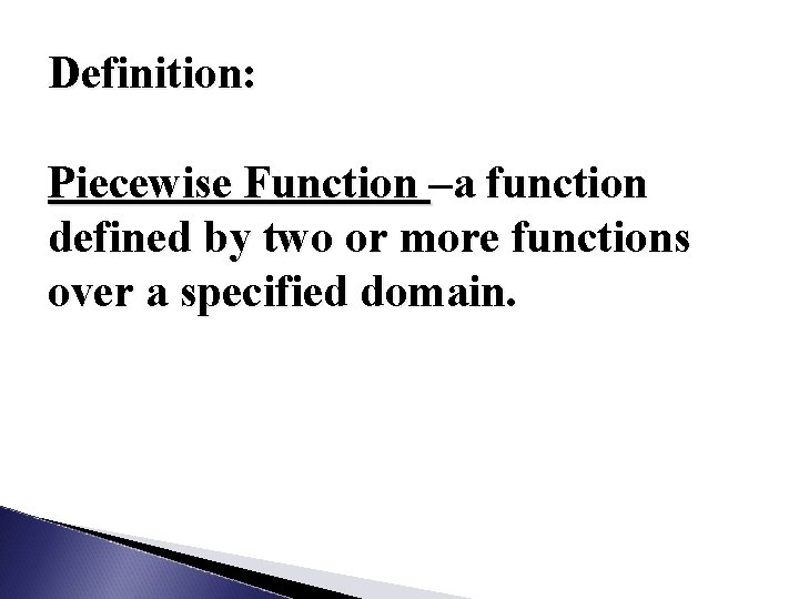 Definition: Piecewise Function –a function defined by two or more functions over a specified