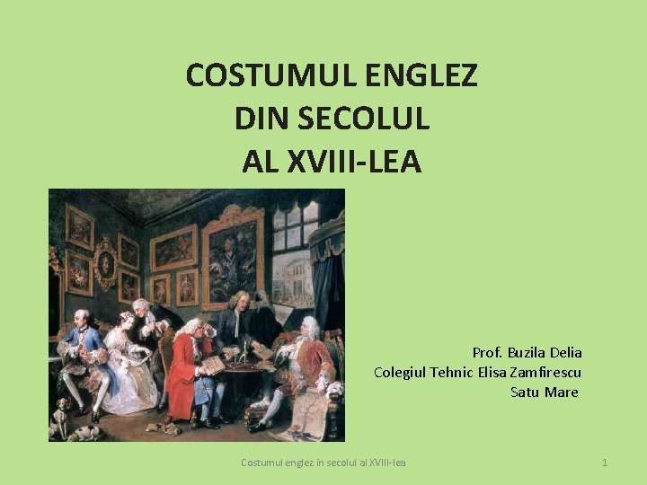 COSTUMUL ENGLEZ DIN SECOLUL AL XVIII-LEA Prof. Buzila Delia Colegiul Tehnic Elisa Zamfirescu Satu