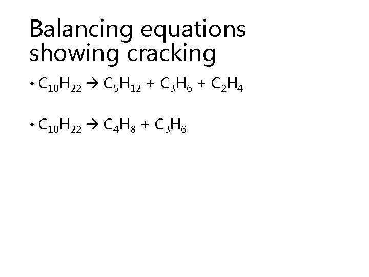 Balancing equations showing cracking • C 10 H 22 C 5 H 12 +