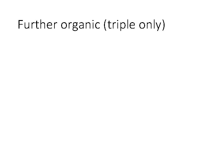 Further organic (triple only) 