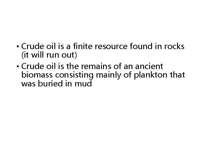  • Crude oil is a finite resource found in rocks (it will run