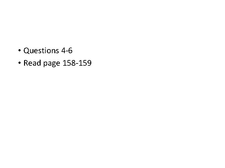  • Questions 4 -6 • Read page 158 -159 