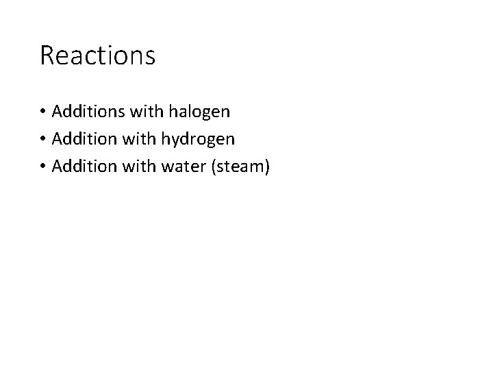 Reactions • Additions with halogen • Addition with hydrogen • Addition with water (steam)