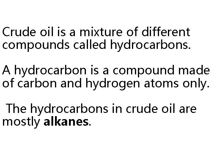 Crude oil is a mixture of different compounds called hydrocarbons. A hydrocarbon is a