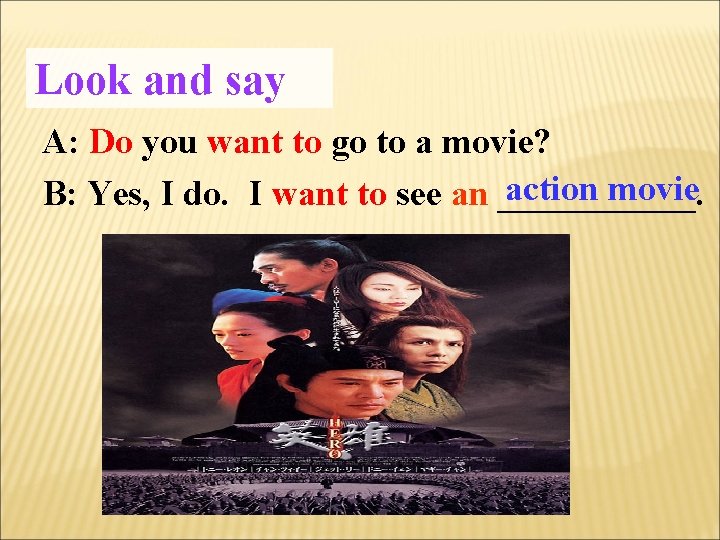 Look and say A: Do you want to go to a movie? action movie