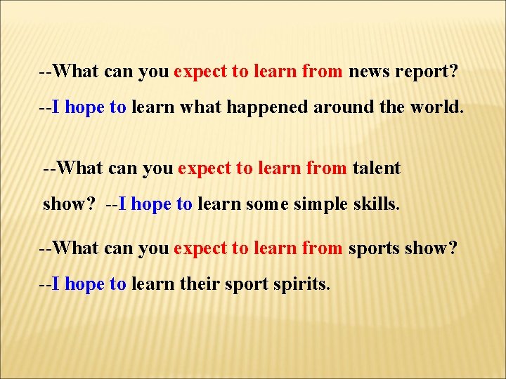 --What can you expect to learn from news report? --I hope to learn what