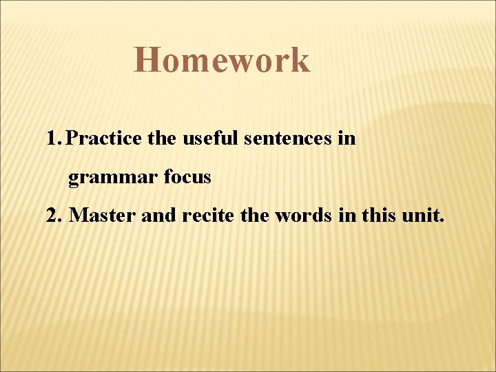 Homework 1. Practice the useful sentences in grammar focus 2. Master and recite the