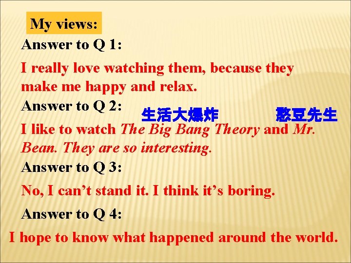 My views: Answer to Q 1: I really love watching them, because they make