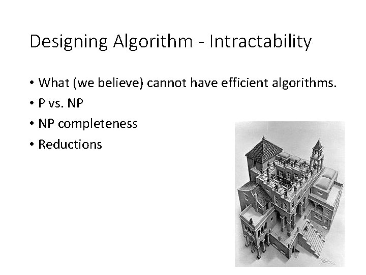 Designing Algorithm - Intractability • What (we believe) cannot have efficient algorithms. • P Designing Algorithm - Intractability • What (we believe) cannot have efficient algorithms. • P